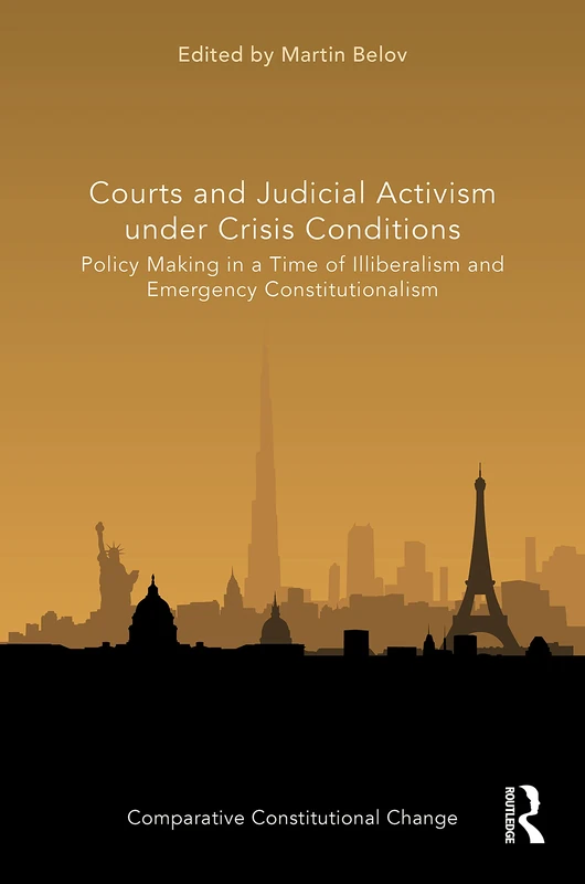 Courts and Judicial Activism under Crisis Conditions: Policy Making in a Time of Illiberalism and Emergency Constitutionalism (Comparative Constitutional Change)