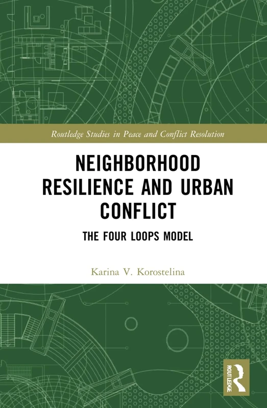 Neighborhood Resilience and Urban Conflict: The Four Loops Model (Routledge Studies in Peace and Conflict Resolution)