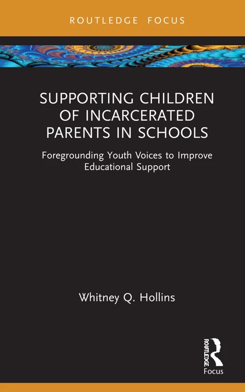 Supporting Children of Incarcerated Parents in Schools: Foregrounding Youth Voices to Improve Educational Support (Routledge Research in Educational Equality and Diversity)