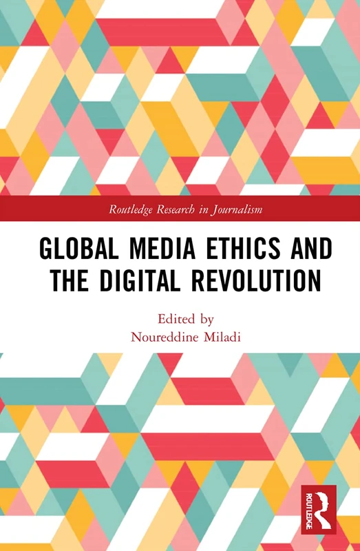 Global Media Ethics and the Digital Revolution (Routledge Research in Journalism)