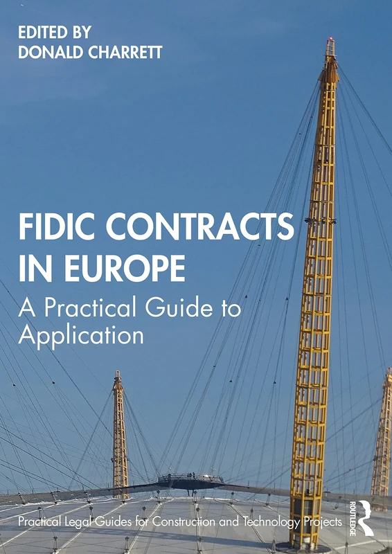 FIDIC Contracts in Europe: A Practical Guide to Application (Practical Legal Guides for Construction and Technology Projects)