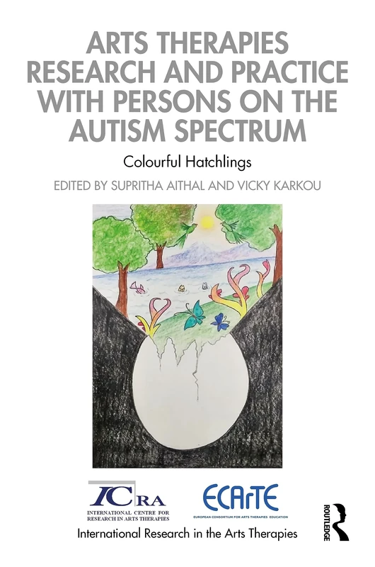 Arts Therapies Research and Practice with Persons on the Autism Spectrum: Colourful Hatchlings (International Research in the Arts Therapies)