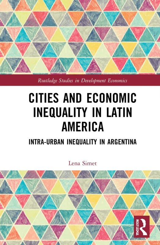 Cities and Economic Inequality in Latin America: Intra-Urban Inequality in Argentina (Routledge Studies in Development Economics)