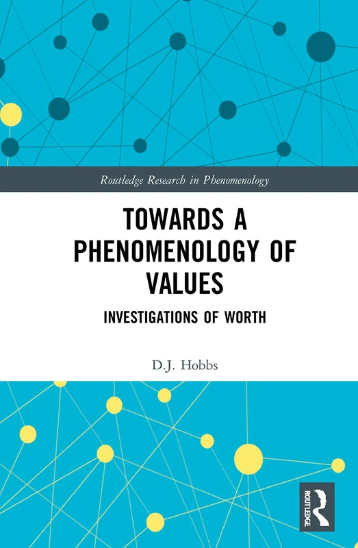 Towards a Phenomenology of Values: Investigations of Worth (Routledge Research in Phenomenology)