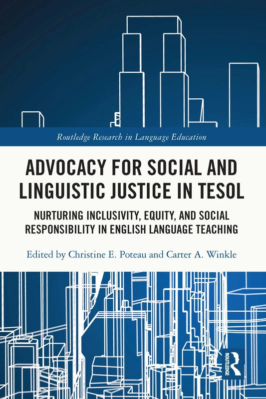 Advocacy for Social and Linguistic Justice in TESOL: Nurturing Inclusivity, Equity, and Social Responsibility in English Language Teaching (Routledge Research in Language Education)