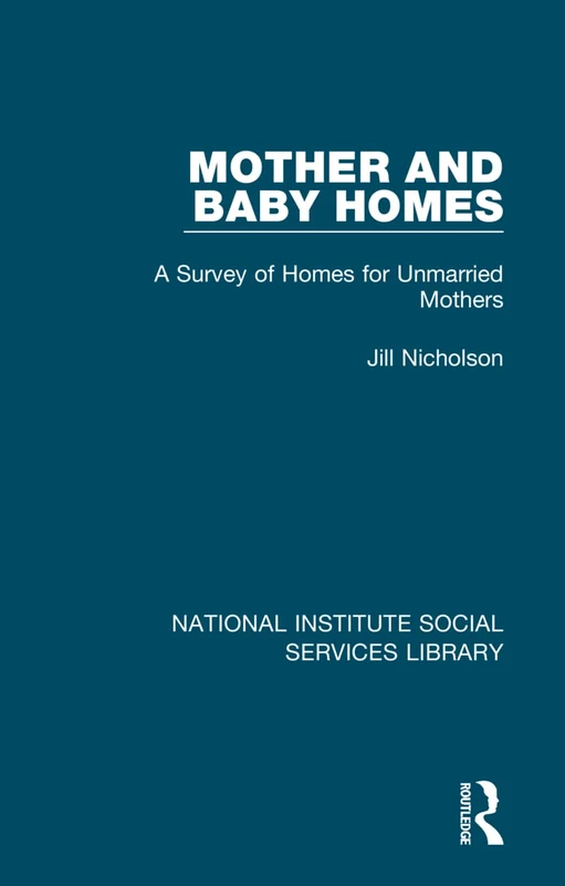Mother and Baby Homes: A Survey of Homes for Unmarried Mothers: 25 (National Institute Social Services Library)