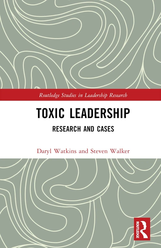 Toxic Leadership: Research and Cases (Routledge Studies in Leadership Research)