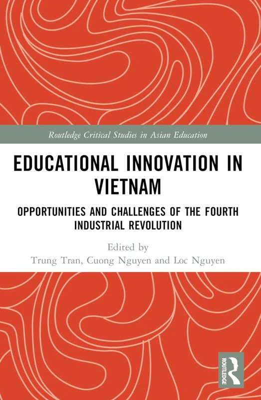 Educational Innovation in Vietnam: Opportunities and Challenges of the Fourth Industrial Revolution (Routledge Critical Studies in Asian Education)