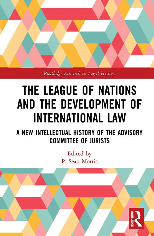 The League of Nations and the Development of International Law: A New Intellectual History of the Advisory Committee of Jurists (Routledge Research in Legal History)