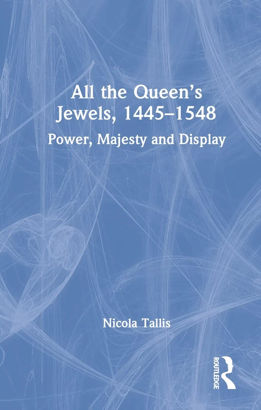 All the Queen’s Jewels, 1445–1548: Power, Majesty and Display