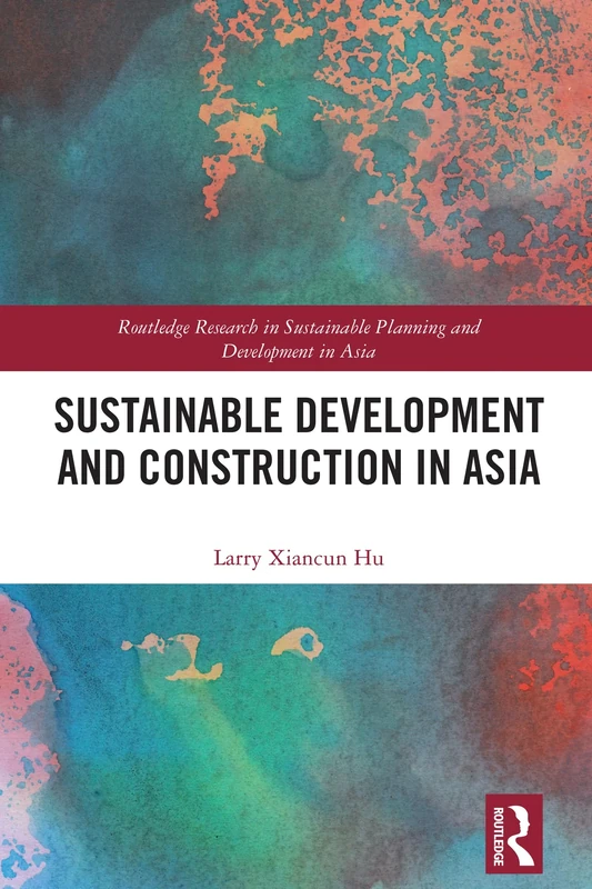 Sustainable Development and Construction in Asia (Routledge Research in Sustainable Planning and Development in Asia)