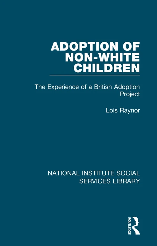 Adoption of Non-White Children: The Experience of a British Adoption Project: 30 (National Institute Social Services Library)