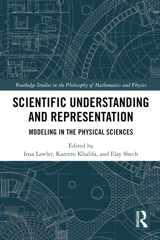 Scientific Understanding and Representation: Modeling in the Physical Sciences (Routledge Studies in the Philosophy of Mathematics and Physics)