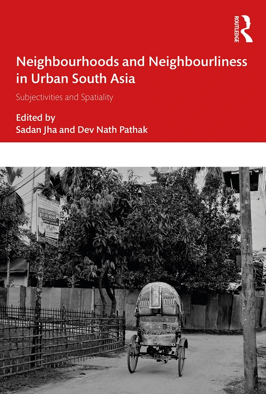 Routledge Neighbourhoods and Neighbourliness in Urban South Asia