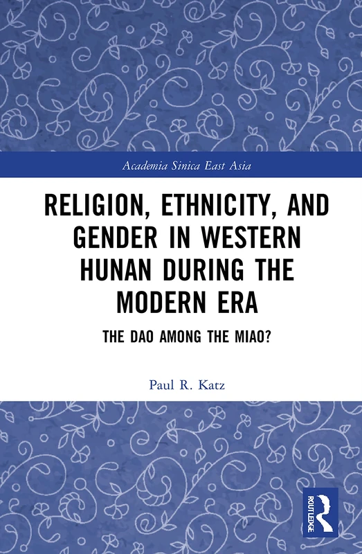 Religion, Ethnicity, and Gender in Western Hunan during the Modern Era: The Dao among the Miao? (Academia Sinica on East Asia)