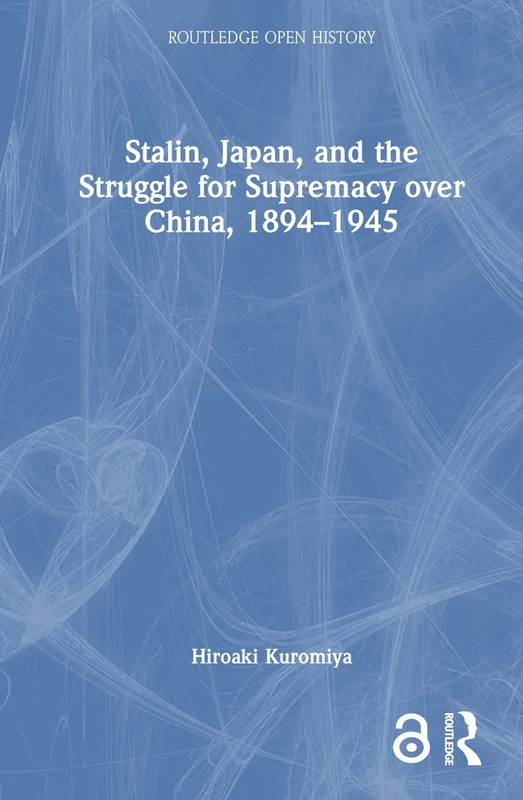 Stalin, Japan, and the Struggle for Supremacy over China, 1894–1945 (Routledge Open History)