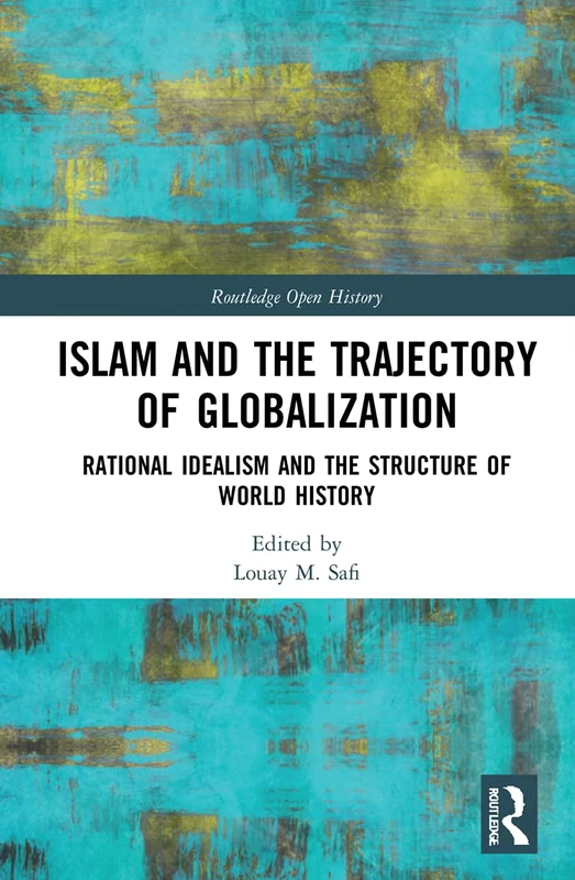 Islam and the Trajectory of Globalization: Rational Idealism and the Structure of World History (Routledge Open History)