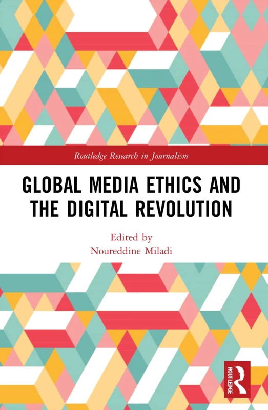 Global Media Ethics and the Digital Revolution (Routledge Research in Journalism)
