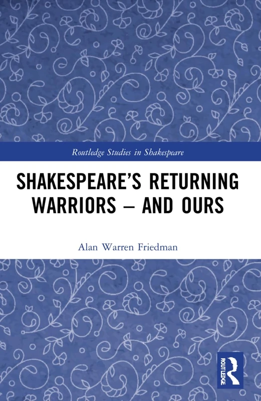 Shakespeare’s Returning Warriors – and Ours (Routledge Studies in Shakespeare)
