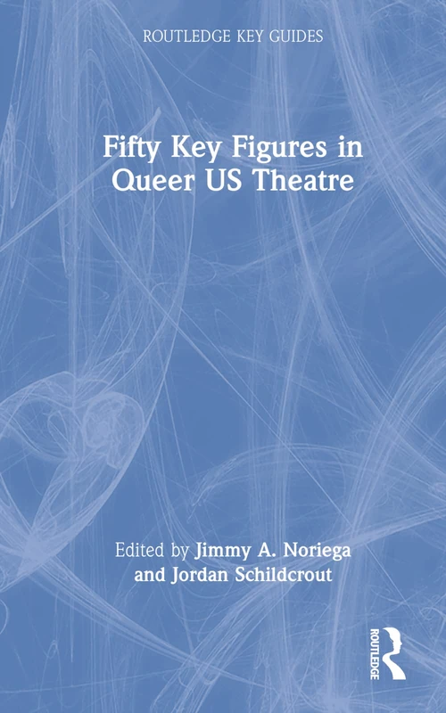 Fifty Key Figures in Queer US Theatre (Routledge Key Guides)