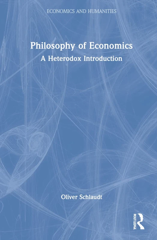 Philosophy of Economics: A Heterodox Introduction (Economics and Humanities)