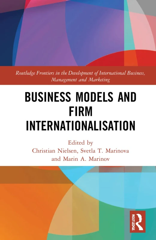 Business Models and Firm Internationalisation (Routledge Frontiers in the Development of International Business, Management and Marketing)