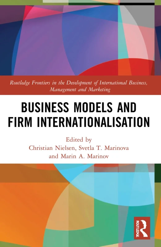 Business Models and Firm Internationalisation (Routledge Frontiers in the Development of International Business, Management and Marketing)