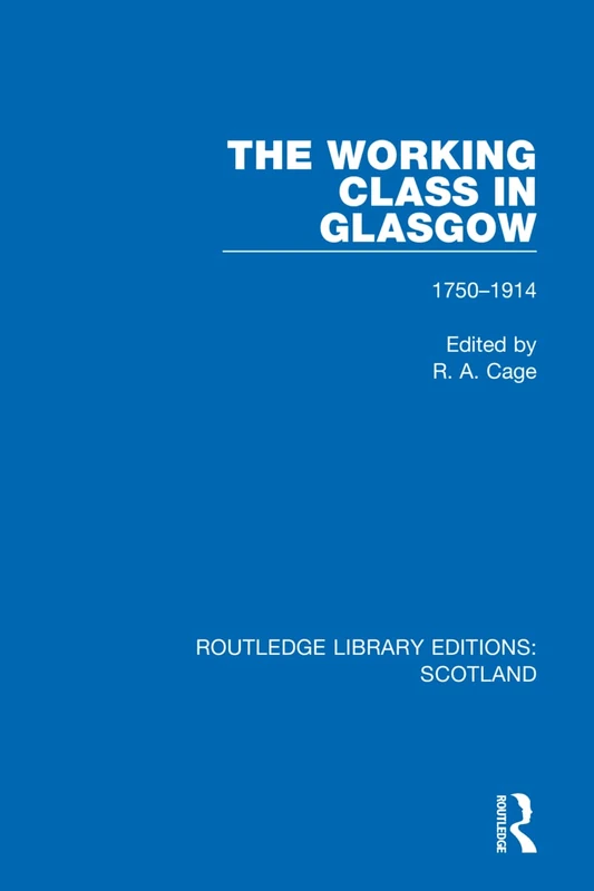 The Working Class in Glasgow: 1750-1914: 4 (Routledge Library Editions: Scotland)