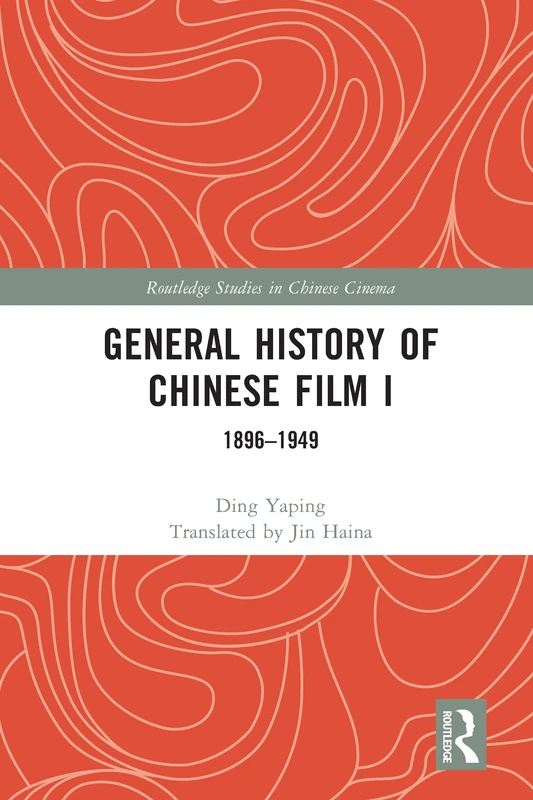 General History of Chinese Film I: 1896–1949: 1 (Routledge Studies in Chinese Cinema)