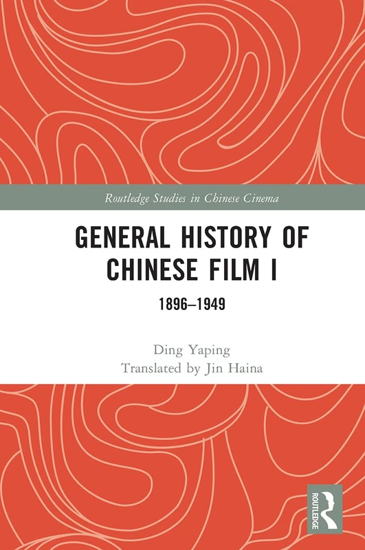 General History of Chinese Film I: 1896–1949 (Routledge Studies in Chinese Cinema)