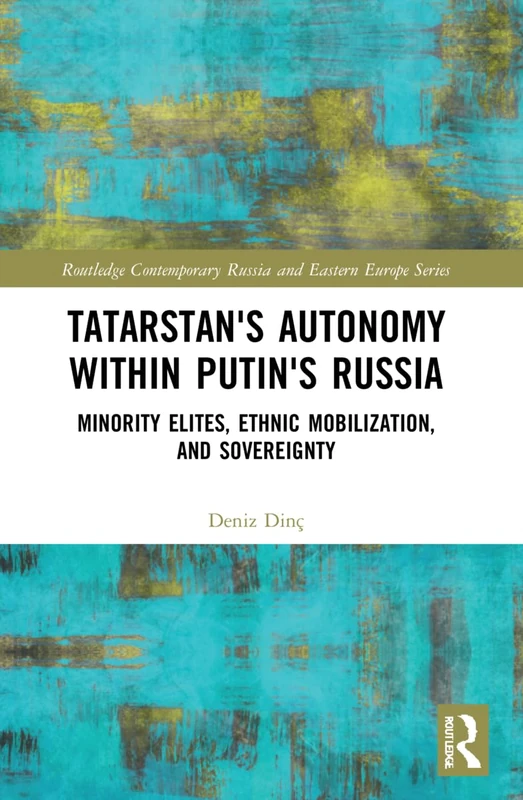 Tatarstan's Autonomy within Putin's Russia: Minority Elites, Ethnic Mobilization, and Sovereignty (Routledge Contemporary Russia and Eastern Europe Series)