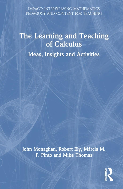 The Learning and Teaching of Calculus: Ideas, Insights and Activities (IMPACT: Interweaving Mathematics Pedagogy and Content for Teaching)