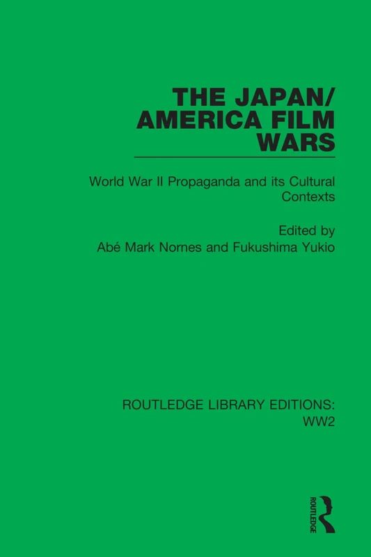 The Japan/America Film Wars: World War II Propaganda and its Cultural Contexts: 15 (Routledge Library Editions: WW2)