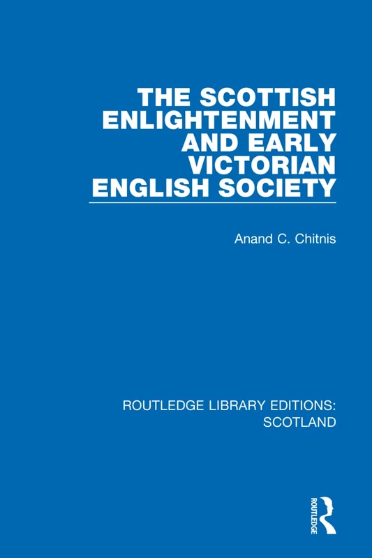 The Scottish Enlightenment and Early Victorian English Society: 8 (Routledge Library Editions: Scotland)