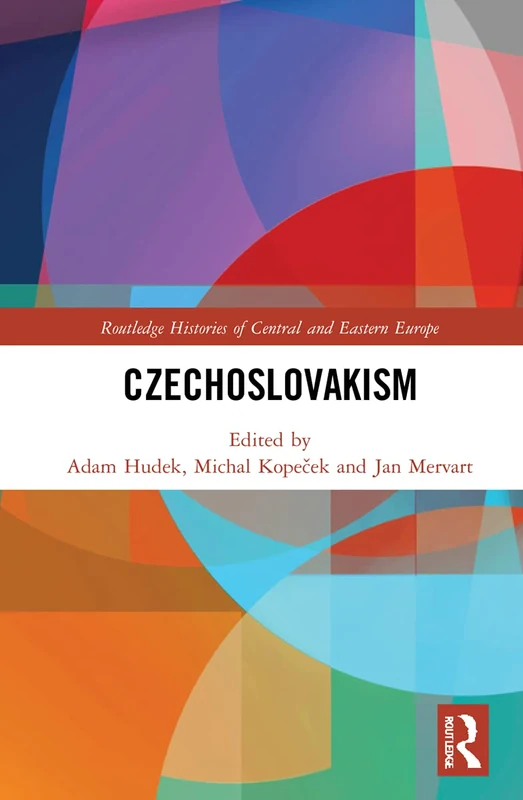 Czechoslovakism (Routledge Histories of Central and Eastern Europe)