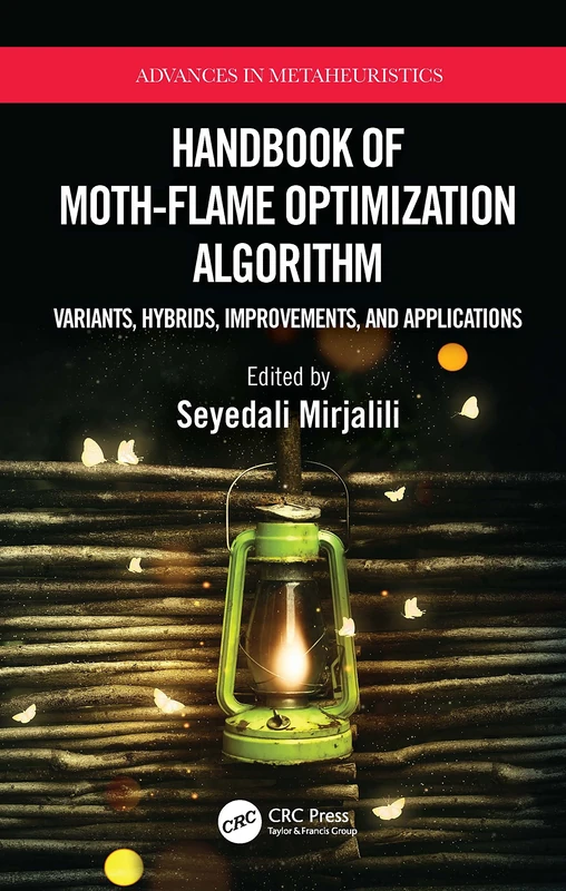 Handbook of Moth-Flame Optimization Algorithm: Variants, Hybrids, Improvements, and Applications (Advances in Metaheuristics)