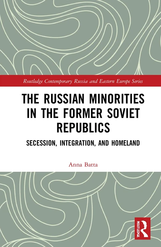 The Russian Minorities in the Former Soviet Republics: Secession, Integration, and Homeland (Routledge Contemporary Russia and Eastern Europe Series)