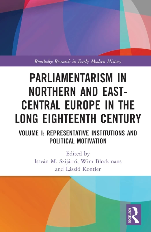 Parliamentarism in Northern and East-Central Europe in the Long Eighteenth Century: Volume I: Representative Institutions and Political Motivation (Routledge Research in Early Modern History)