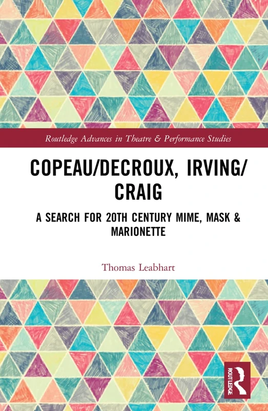 Copeau/Decroux, Irving/Craig: A Search for 20th Century Mime, Mask & Marionette (Routledge Advances in Theatre & Performance Studies) - Image 1