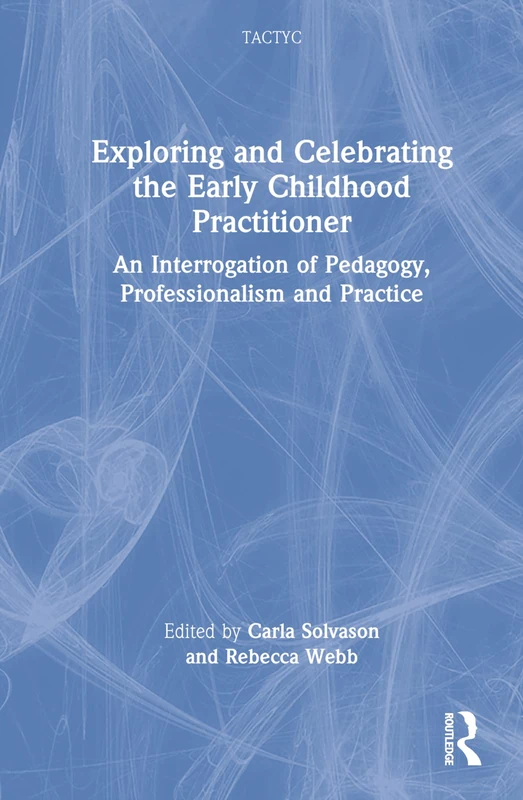 Exploring and Celebrating the Early Childhood Practitioner: An Interrogation of Pedagogy, Professionalism and Practice (TACTYC)