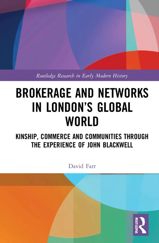 Brokerage and Networks in London’s Global World: Kinship, Commerce and Communities through the experience of John Blackwell (Routledge Research in Early Modern History)