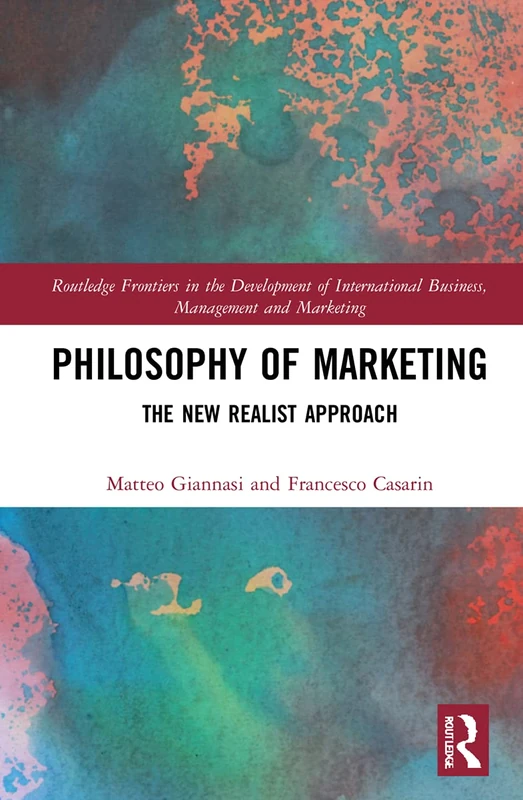 Philosophy of Marketing: The New Realist Approach (Routledge Frontiers in the Development of International Business, Management and Marketing)