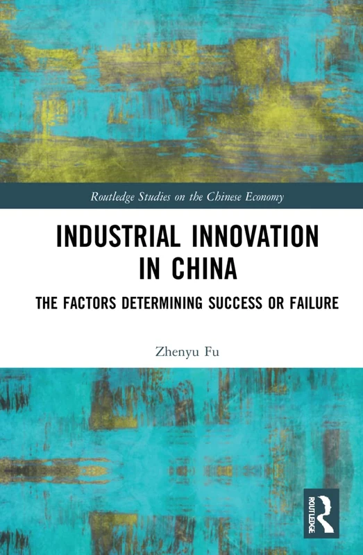 Industrial Innovation in China: The Factors Determining Success or Failure (Routledge Studies on the Chinese Economy)
