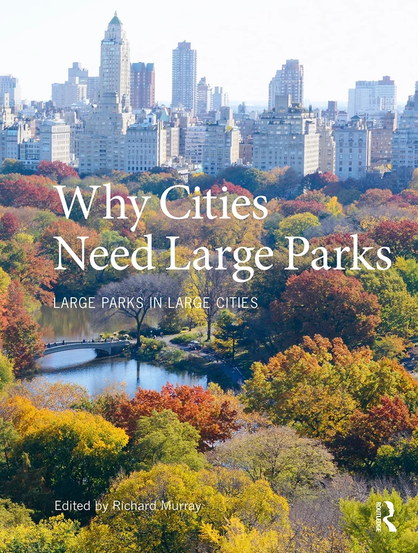 Routledge - Why Cities Need Large Parks: Large Parks in Large Cities