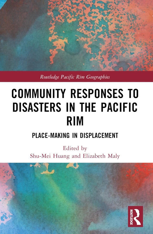 Community Responses to Disasters in the Pacific Rim: Place-making in Displacement (Routledge Pacific Rim Geographies)