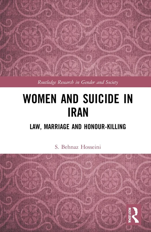 Women and Suicide in Iran: Law, Marriage and Honour-Killing (Routledge Research in Gender and Society)