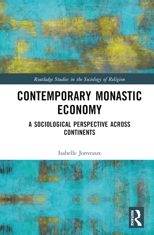 Contemporary Monastic Economy: A Sociological Perspective Across Continents (Routledge Studies in the Sociology of Religion)