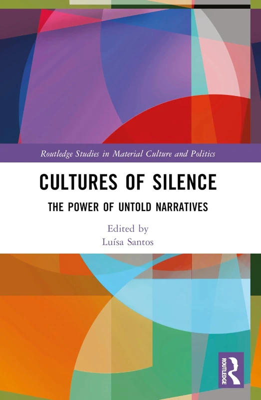 Cultures of Silence: The Power of Untold Narratives (Routledge Studies in Material Culture and Politics)