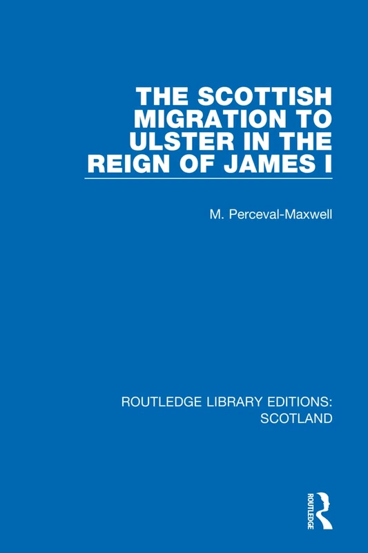 The Scottish Migration to Ulster in the Reign of James I: 25 (Routledge Library Editions: Scotland)
