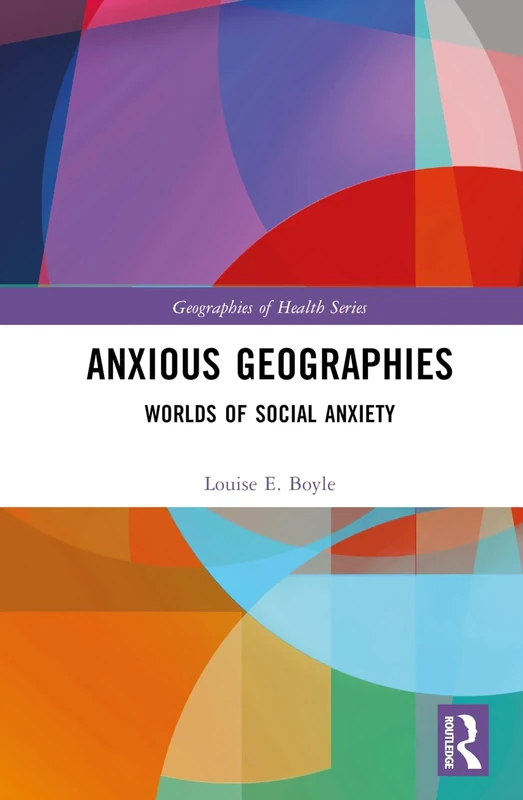 Anxious Geographies: Worlds of Social Anxiety (Geographies of Health Series)